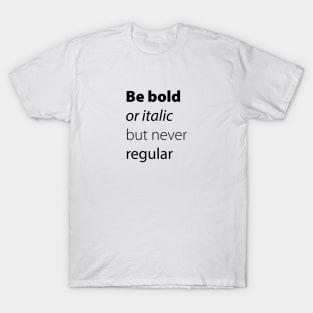 Be bold, be italic but never regular T-Shirt